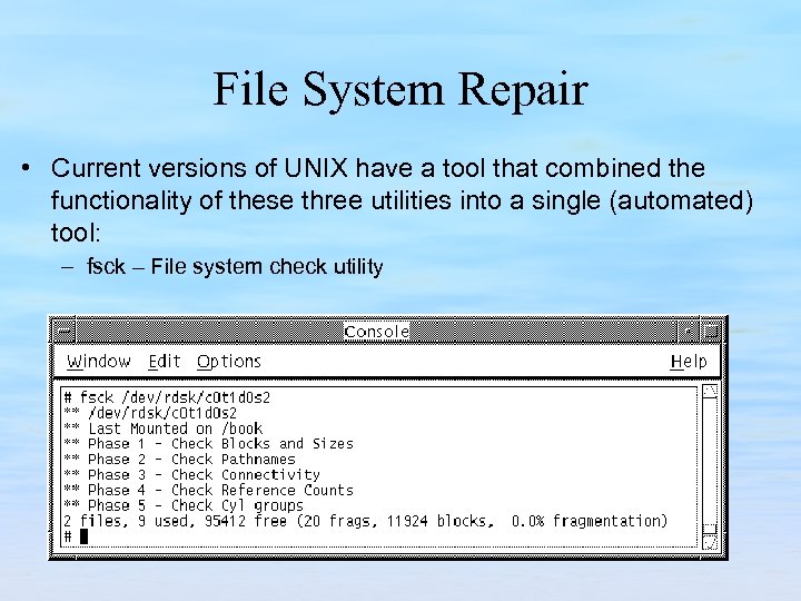 File System Repair • Current versions of UNIX have a tool that combined the