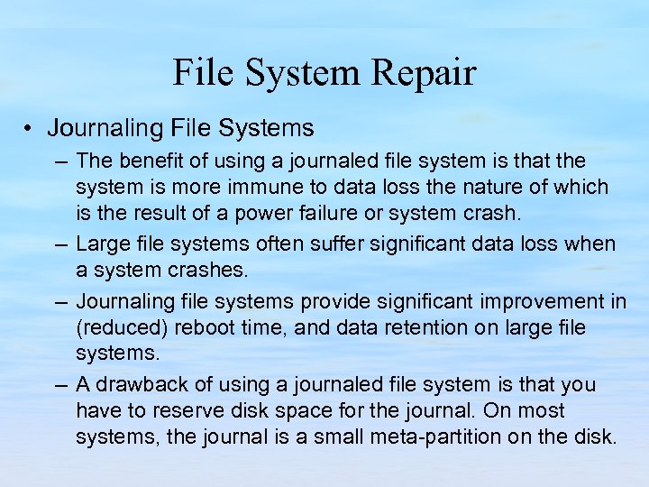 File System Repair • Journaling File Systems – The benefit of using a journaled