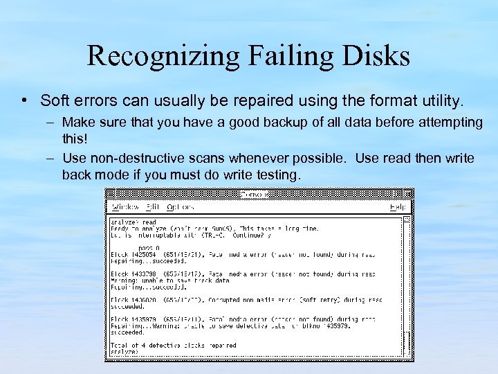 Recognizing Failing Disks • Soft errors can usually be repaired using the format utility.