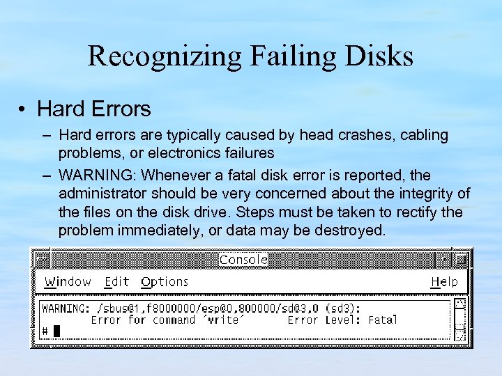 Recognizing Failing Disks • Hard Errors – Hard errors are typically caused by head