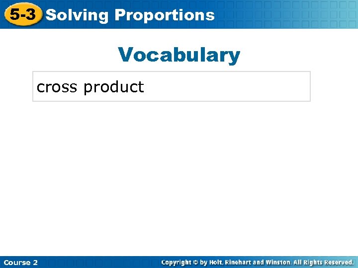 5 -3 Solving Proportions Here Insert Lesson Title Vocabulary cross product Course 2 