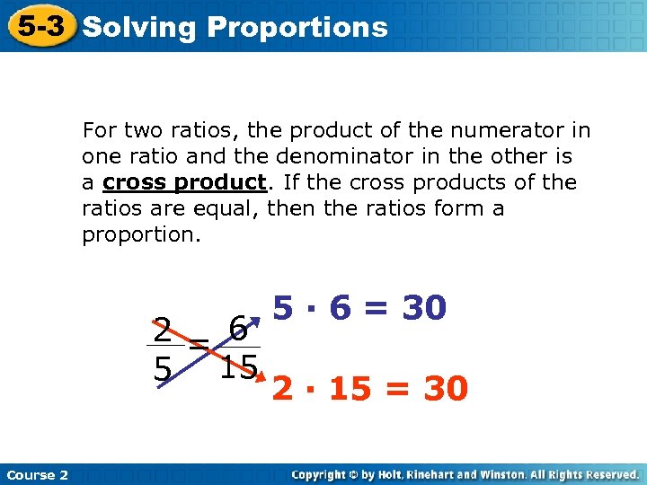 5 -3 Solving Proportions For two ratios, the product of the numerator in one