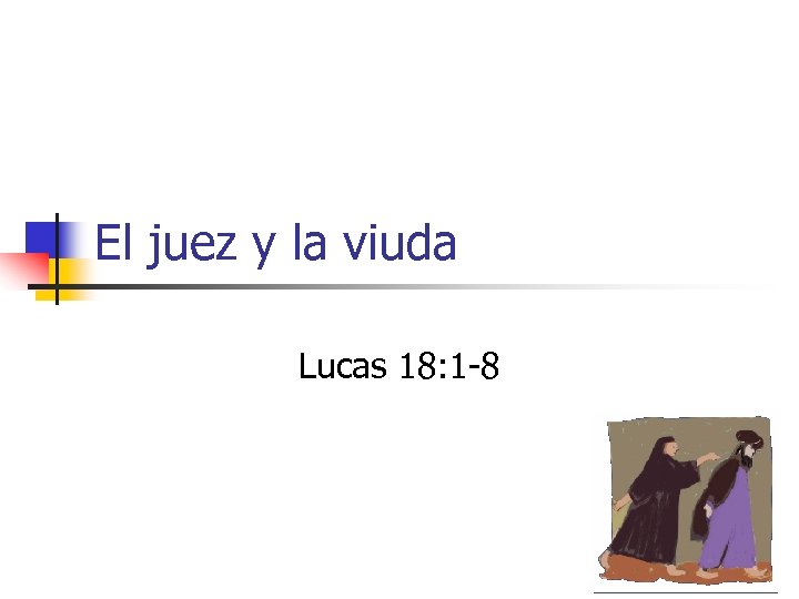 El juez y la viuda Lucas 18: 1 -8 