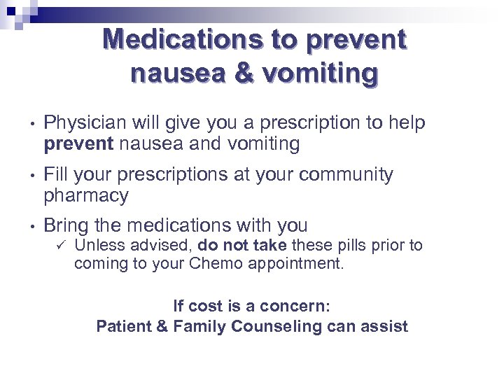 Medications to prevent nausea & vomiting • Physician will give you a prescription to