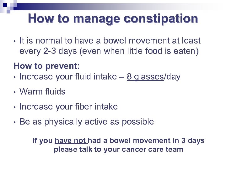 How to manage constipation • It is normal to have a bowel movement at