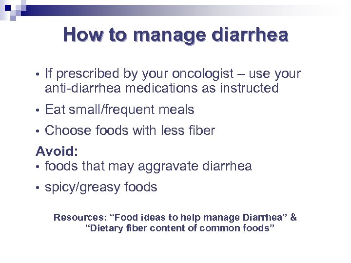 How to manage diarrhea • If prescribed by your oncologist – use your anti-diarrhea