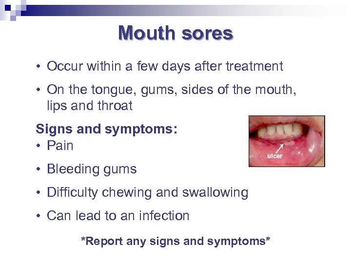Mouth sores • Occur within a few days after treatment • On the tongue,
