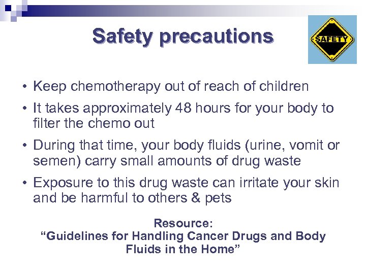 Safety precautions • Keep chemotherapy out of reach of children • It takes approximately