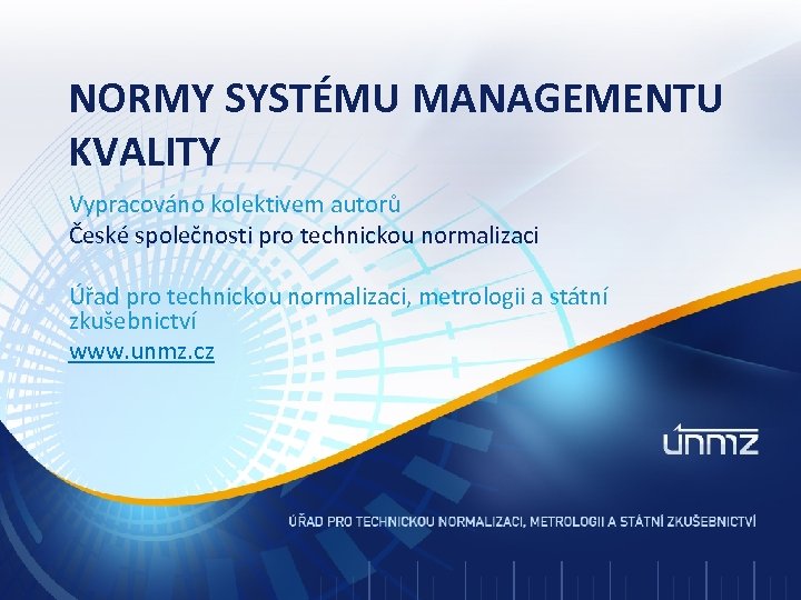 NORMY SYSTÉMU MANAGEMENTU KVALITY Vypracováno kolektivem autorů České společnosti pro technickou normalizaci Úřad pro