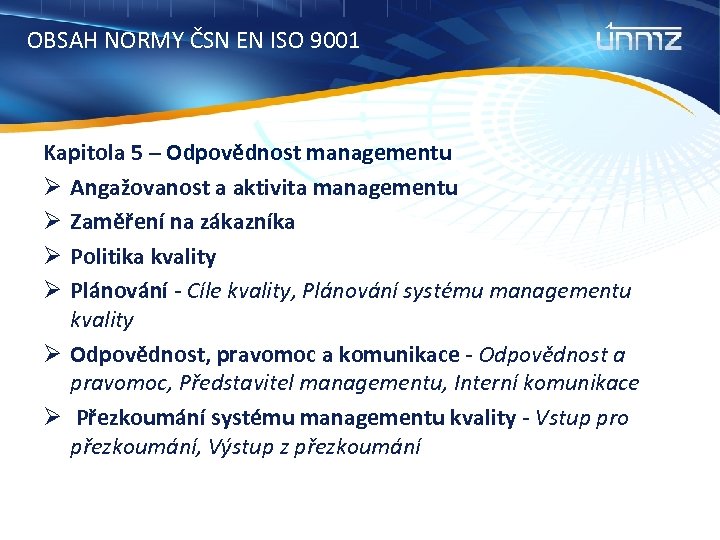 OBSAH NORMY ČSN EN ISO 9001 Kapitola 5 – Odpovědnost managementu Ø Angažovanost a