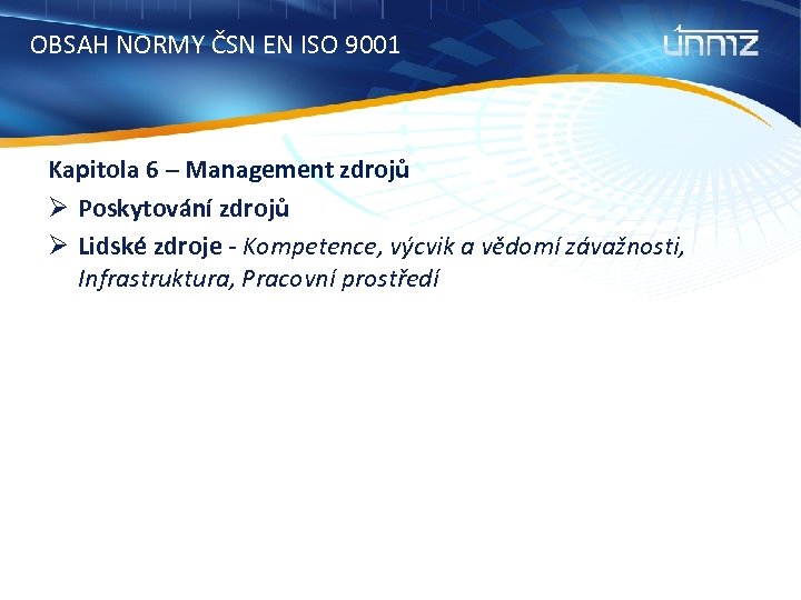 OBSAH NORMY ČSN EN ISO 9001 Kapitola 6 – Management zdrojů Ø Poskytování zdrojů