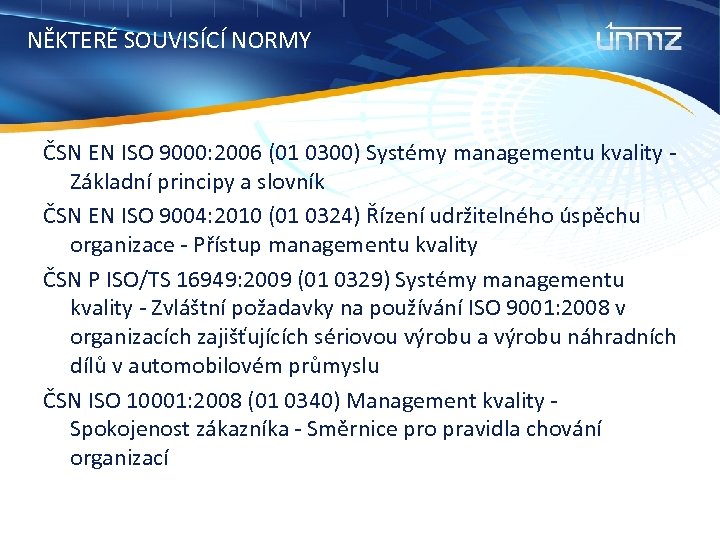 NĚKTERÉ SOUVISÍCÍ NORMY ČSN EN ISO 9000: 2006 (01 0300) Systémy managementu kvality Základní