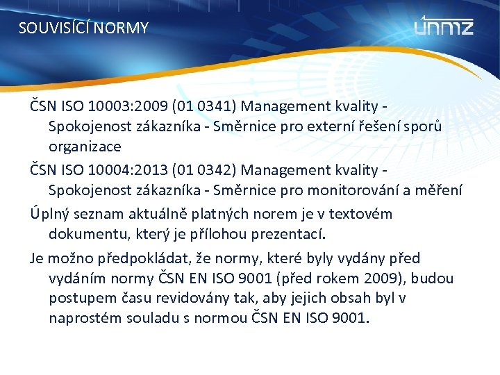 SOUVISÍCÍ NORMY ČSN ISO 10003: 2009 (01 0341) Management kvality Spokojenost zákazníka - Směrnice