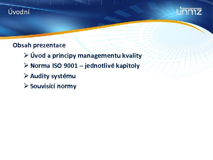 Úvodní Obsah prezentace Ø Úvod a principy managementu kvality Ø Norma ISO 9001 –