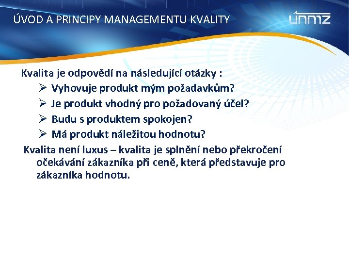 ÚVOD A PRINCIPY MANAGEMENTU KVALITY Kvalita je odpovědí na následující otázky : Ø Vyhovuje