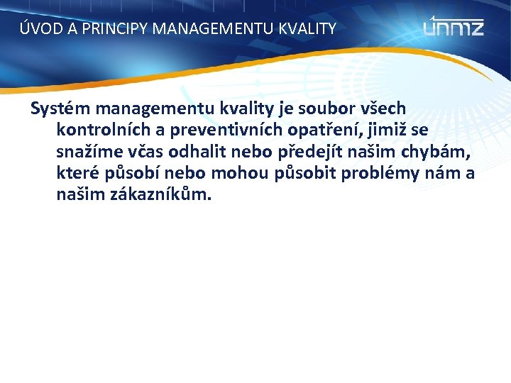 ÚVOD A PRINCIPY MANAGEMENTU KVALITY Systém managementu kvality je soubor všech kontrolních a preventivních