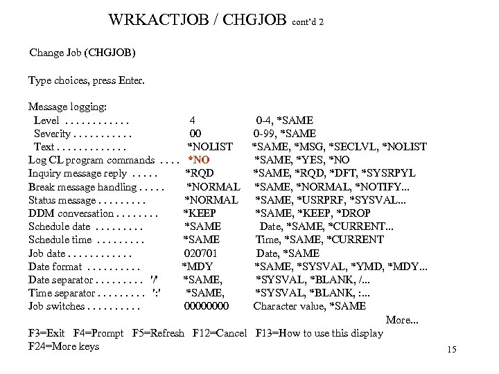 WRKACTJOB / CHGJOB cont’d 2 Change Job (CHGJOB) Type choices, press Enter. Message logging: