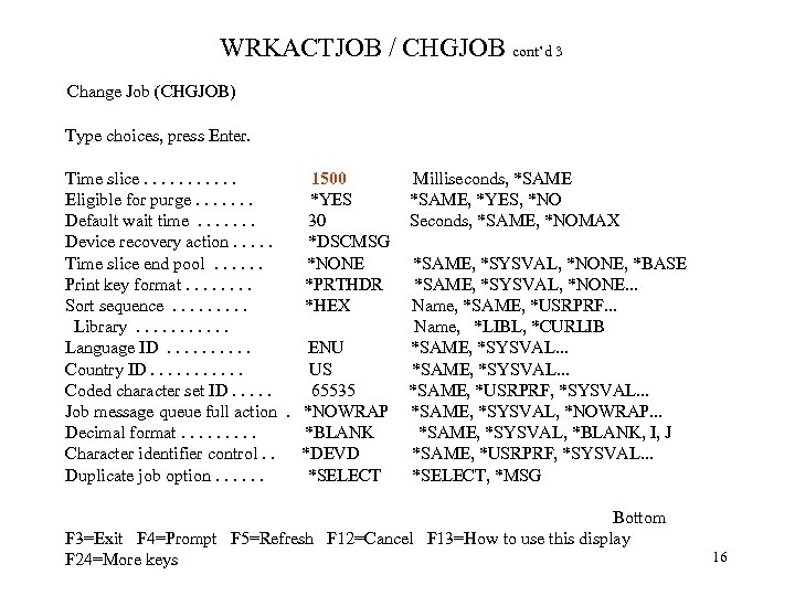 WRKACTJOB / CHGJOB cont’d 3 Change Job (CHGJOB) Type choices, press Enter. Time slice.
