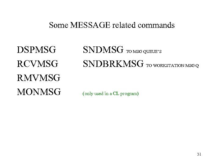 Some MESSAGE related commands DSPMSG RCVMSG RMVMSG MONMSG SNDMSG TO MSG QUEUE’S SNDBRKMSG TO