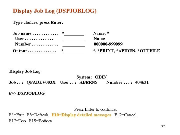 Display Job Log (DSPJOBLOG) Type choices, press Enter. Job name. . . *_____ User.