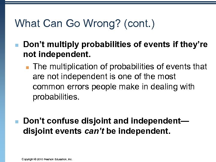 What Can Go Wrong? (cont. ) n n Don’t multiply probabilities of events if