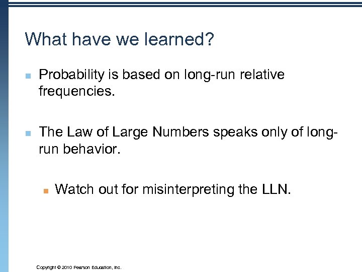 What have we learned? n n Probability is based on long-run relative frequencies. The