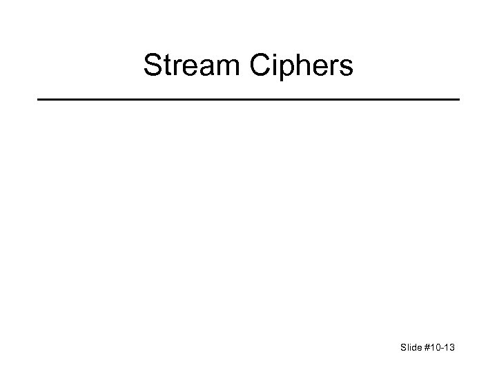 Stream Ciphers Slide #10 -13 