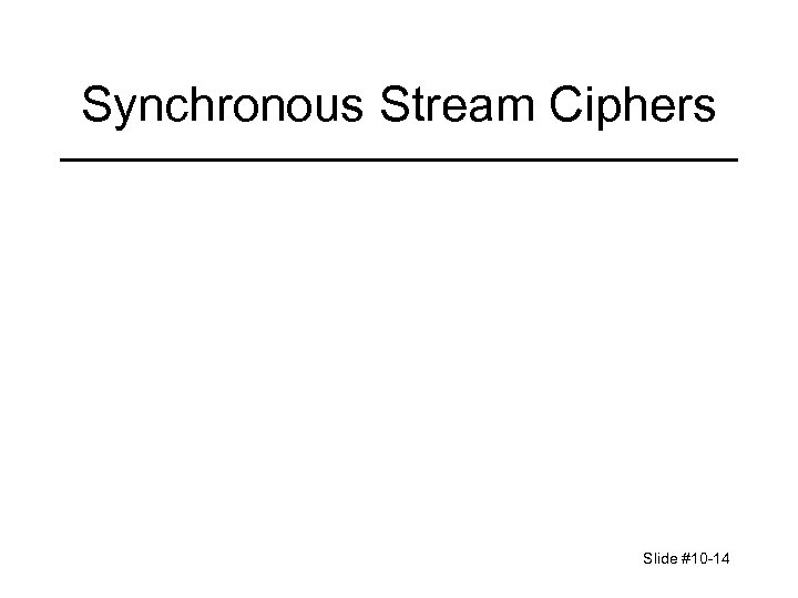 Synchronous Stream Ciphers Slide #10 -14 