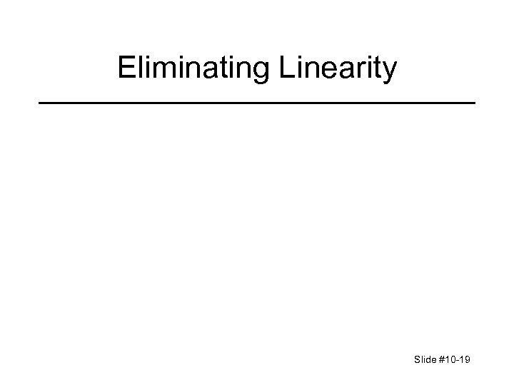 Eliminating Linearity Slide #10 -19 