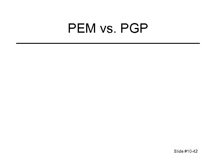 PEM vs. PGP Slide #10 -42 