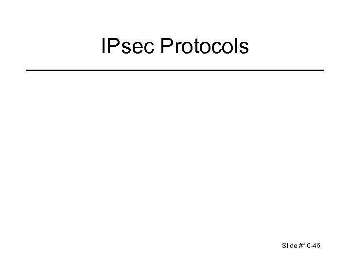IPsec Protocols Slide #10 -46 