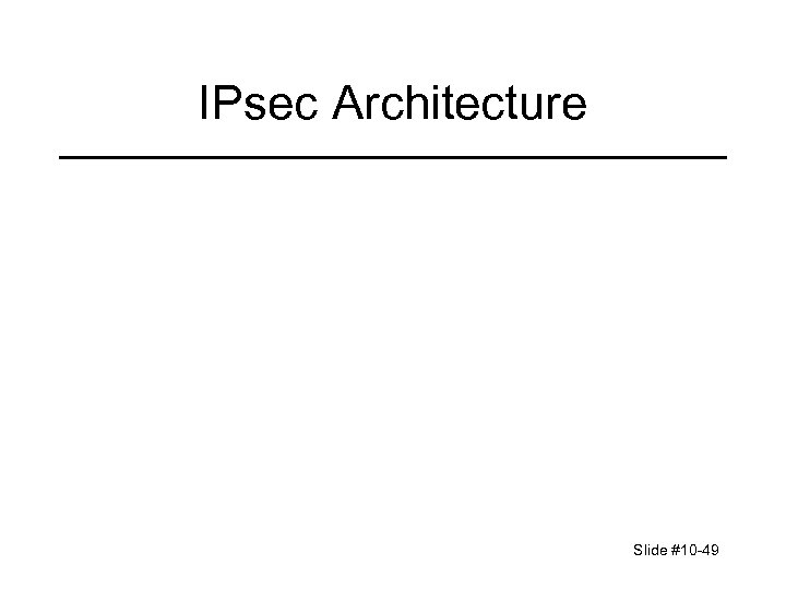 IPsec Architecture Slide #10 -49 