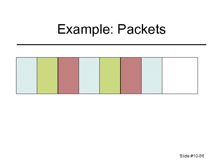 Example: Packets Slide #10 -56 