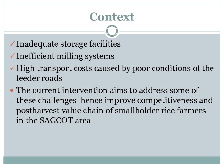 Context ü Inadequate storage facilities ü Inefficient milling systems ü High transport costs caused