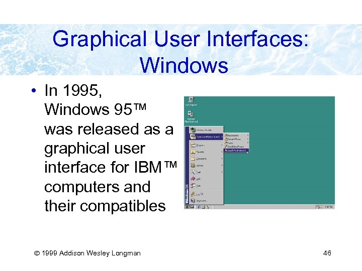 Graphical User Interfaces: Windows • In 1995, Windows 95™ was released as a graphical