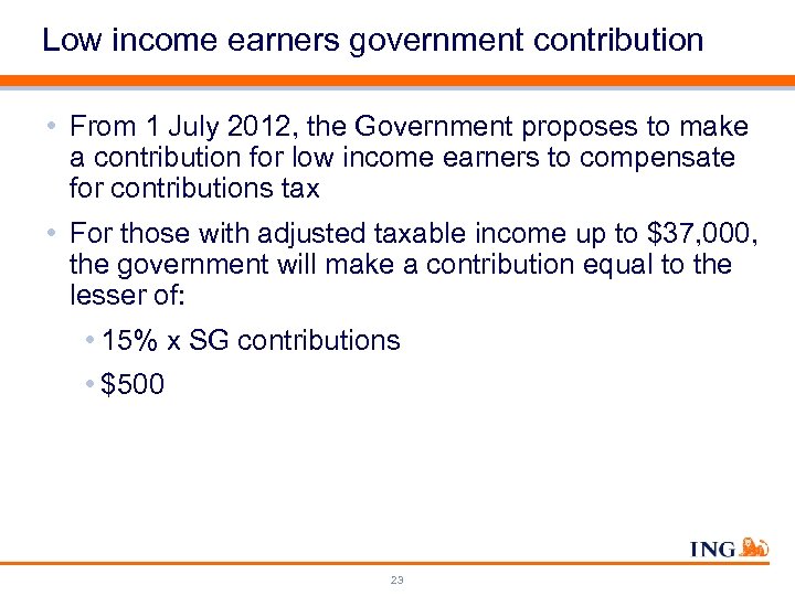 Low income earners government contribution • From 1 July 2012, the Government proposes to
