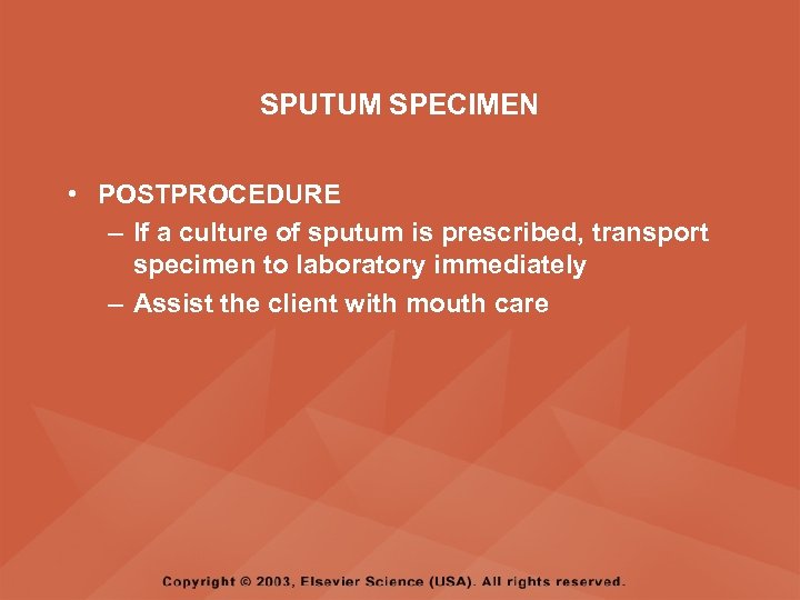 SPUTUM SPECIMEN • POSTPROCEDURE – If a culture of sputum is prescribed, transport specimen