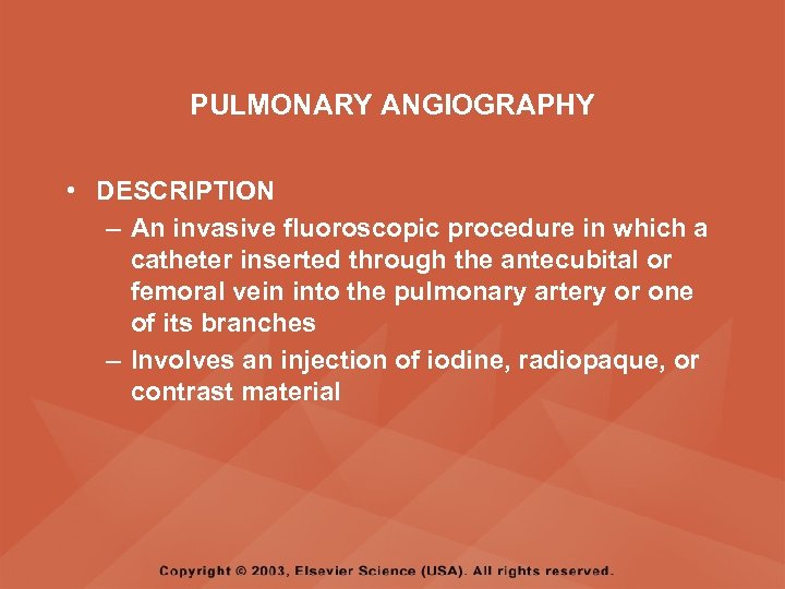 PULMONARY ANGIOGRAPHY • DESCRIPTION – An invasive fluoroscopic procedure in which a catheter inserted