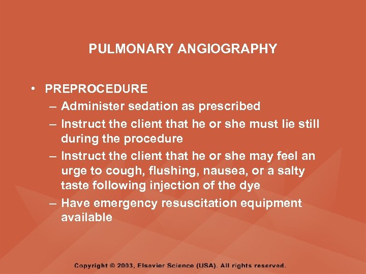 PULMONARY ANGIOGRAPHY • PREPROCEDURE – Administer sedation as prescribed – Instruct the client that