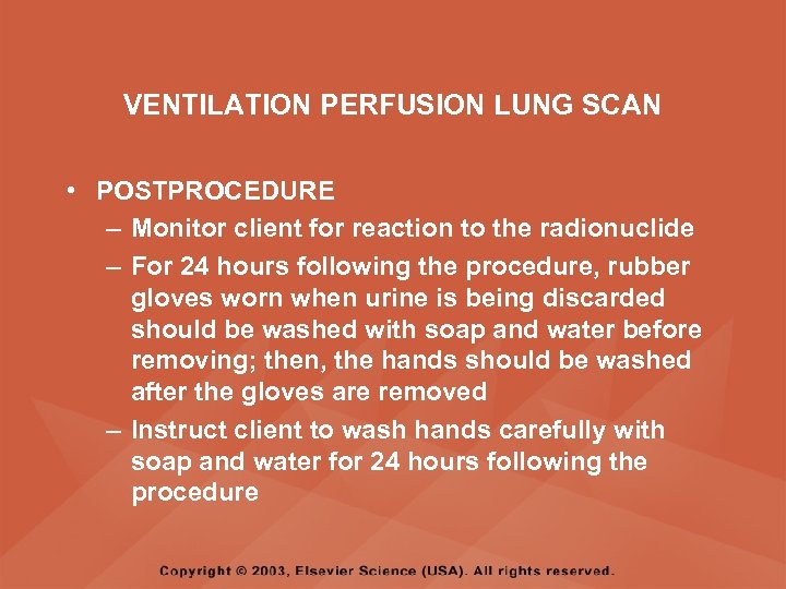 VENTILATION PERFUSION LUNG SCAN • POSTPROCEDURE – Monitor client for reaction to the radionuclide