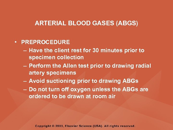 ARTERIAL BLOOD GASES (ABGS) • PREPROCEDURE – Have the client rest for 30 minutes