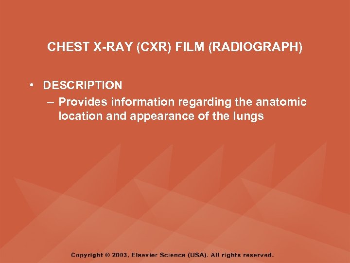CHEST X-RAY (CXR) FILM (RADIOGRAPH) • DESCRIPTION – Provides information regarding the anatomic location