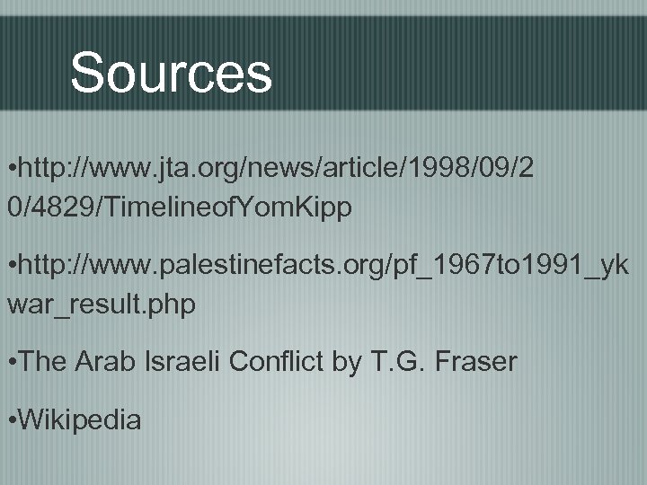 Sources • http: //www. jta. org/news/article/1998/09/2 0/4829/Timelineof. Yom. Kipp • http: //www. palestinefacts. org/pf_1967