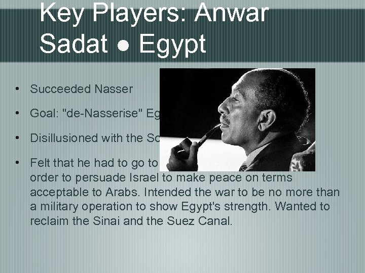 Key Players: Anwar Sadat ● Egypt • Succeeded Nasser • Goal: "de-Nasserise" Egypt •