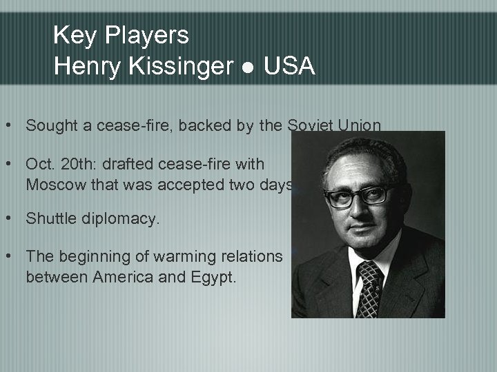 Key Players Henry Kissinger ● USA • Sought a cease-fire, backed by the Soviet