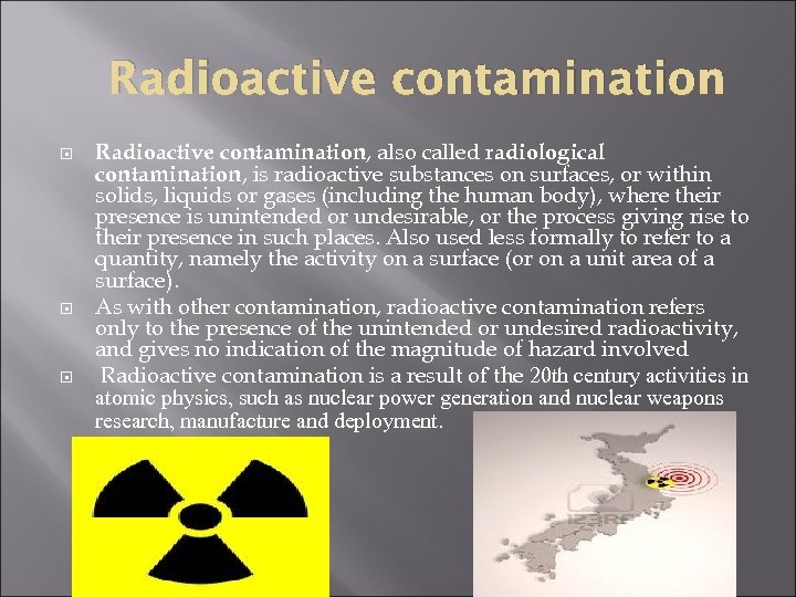 Radioactive contamination Radioactive contamination, also called radiological contamination, is radioactive substances on surfaces, or