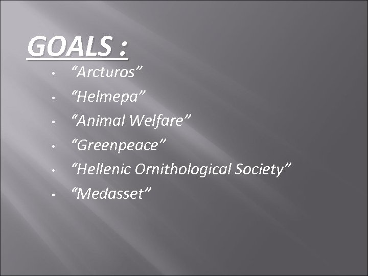GOALS : • • • “Arcturos” “Helmepa” “Animal Welfare” “Greenpeace” “Hellenic Ornithological Society” “Medasset”