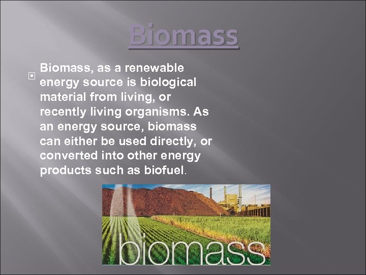Biomass Biomass, as a renewable energy source is biological material from living, or recently
