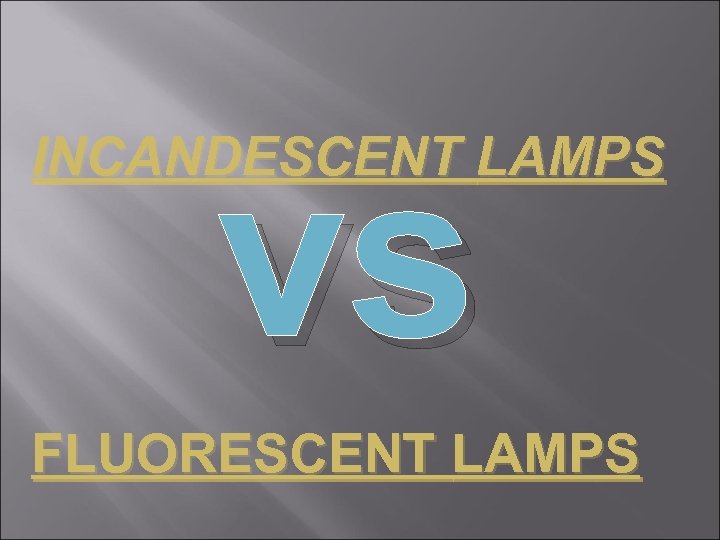vs INCANDESCENT LAMPS FLUORESCENT LAMPS 