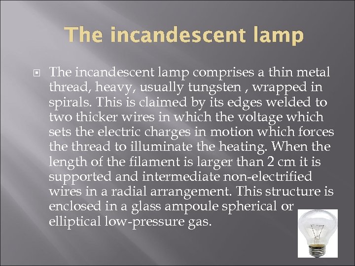 The incandescent lamp comprises a thin metal thread, heavy, usually tungsten , wrapped in